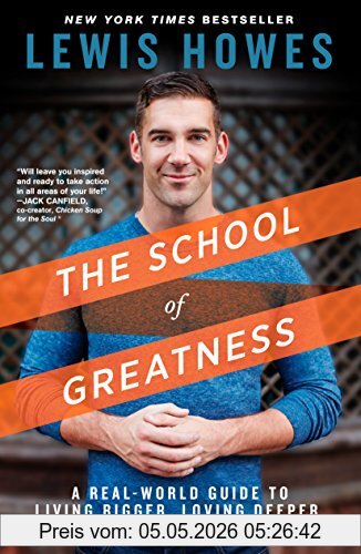 Lewis Howes The School Of Greatness, A Real-World Guide To Living Bigger, Loving Deeper, And Leaving A Legacy