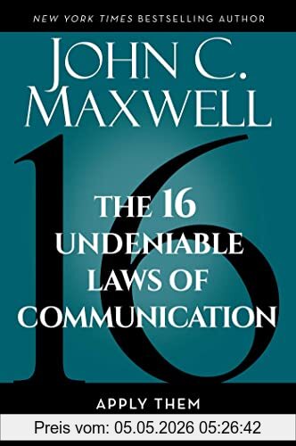 Maxwell, John C. The 16 Undeniable Laws Of Communication, Apply Them And Make The Most Of Your Message