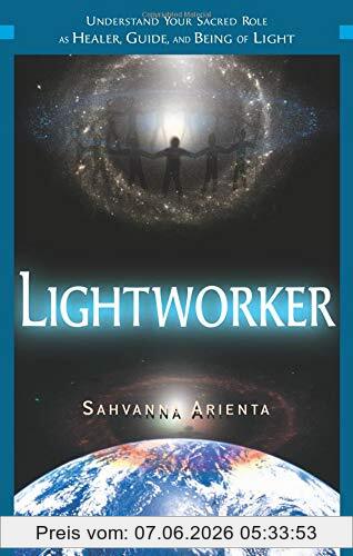 Sahvanna Arienta Lightworker, Understand Your Sacred Role As Healer, Guide, And Being Of Light