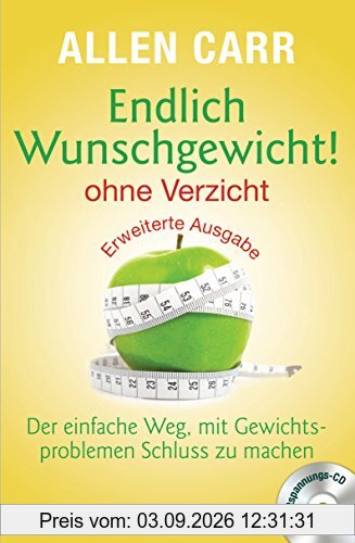 Endlich Wunschgewicht! - ohne Verzicht: Der einfache Weg, mit Gewichtsproblemen Schluss zu machen - Mit Entspannungs-CD
