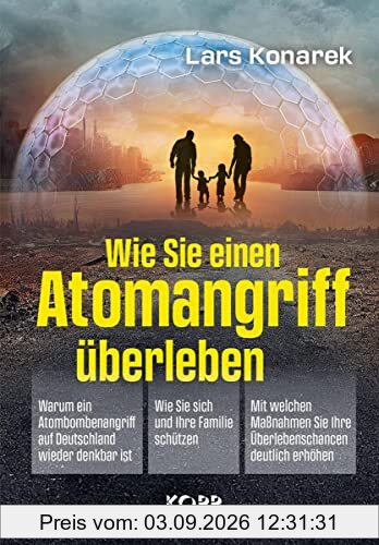 Wie Sie einen Atomangriff überleben: - Warum ein Atombombenangriff auf Deutschland wieder denkbar ist - Wie Sie sich und Ihre Familie schützen - Mit ... Sie Ihre Überlebenschancen deutlich erhöhen
