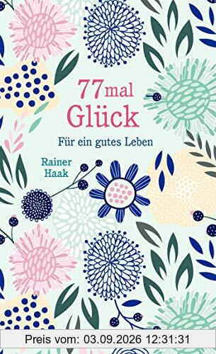 77 mal Glück: Für ein gutes Leben