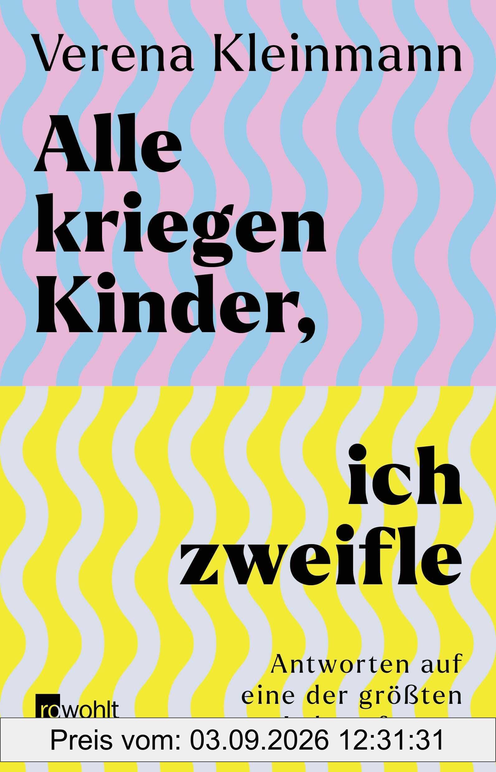 Alle kriegen Kinder, ich zweifle: Antworten auf eine der größten Lebensfragen
