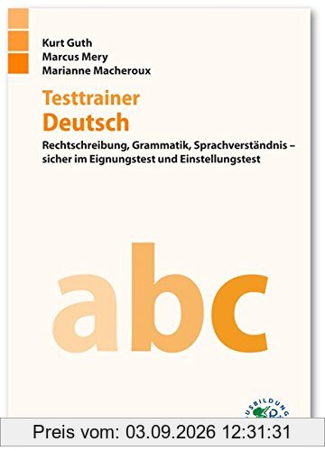 Testtrainer Deutsch: Rechtschreibung, Grammatik, Sprachverständnis - sicher im Eignungstest und Einstellungstest