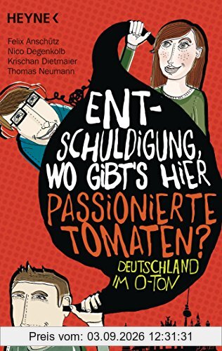 Entschuldigung, wo gibt's hier passionierte Tomaten?: Das Beste aus 3 Bänden Deutschland im O-Ton