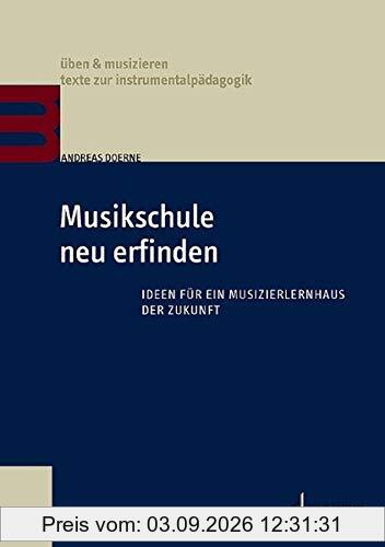 Musikschule neu erfinden: Ideen für ein Musizierlernhaus der Zukunft (üben & musizieren)