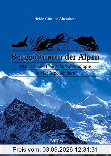 Berggöttinnen der Alpen: Matriarchale Landschaftsmythologie in vier Alpenländern