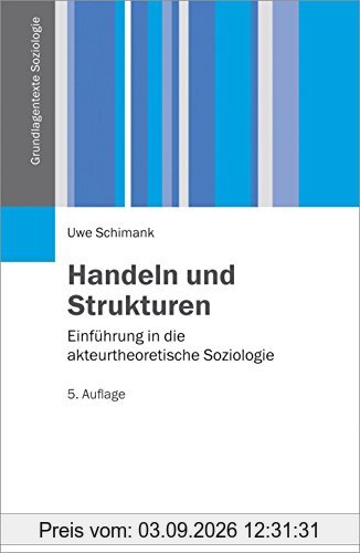 Handeln und Strukturen: Einführung in die akteurtheoretische Soziologie (Grundlagentexte Soziologie)
