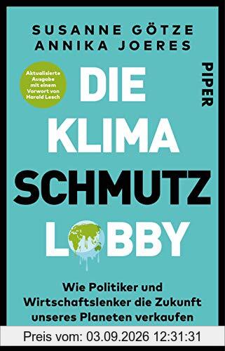 Die Klimaschmutzlobby: Wie Politiker und Wirtschaftslenker die Zukunft unseres Planeten verkaufen | Aktualisierte Ausgabe mit einem Vorwort von Harald Lesch