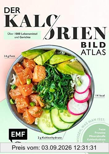 Der Kalorien-Bild-Atlas – Über 1000 Lebensmittel und Gerichte: Wissen, was man isst: Proteine, Fette, Kohlenhydrate, Ballaststoffe, Cholesterin, Vitamine und Mineralstoffe
