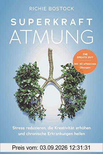 Superkraft Atmung: Stress reduzieren, die Kreativität erhöhen und chronische Erkrankungen heilen - The Breath Guy · Mit 40 effektiven Übungen