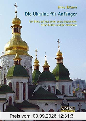 Die Ukraine für Anfänger: Ein Blick auf das Land, seine Geschichte, seine Kultur und die Nachbarn
