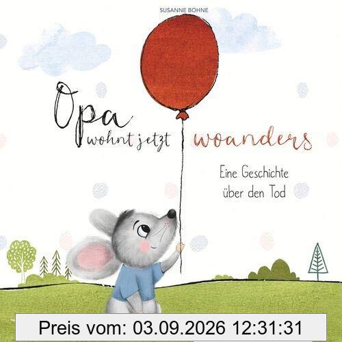 Opa wohnt jetzt woanders: Eine Geschichte für Kinder über den Tod und die Trauer: Für Kinder ab 4 Jahren