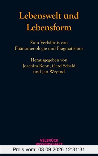 Lebenswelt und Lebensform: Zum Verhältnis von Phänomenologie und Pragmatismus