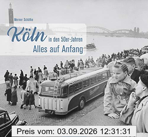 Köln in den 50er-Jahren: Alles auf Anfang (Historischer Bildband)