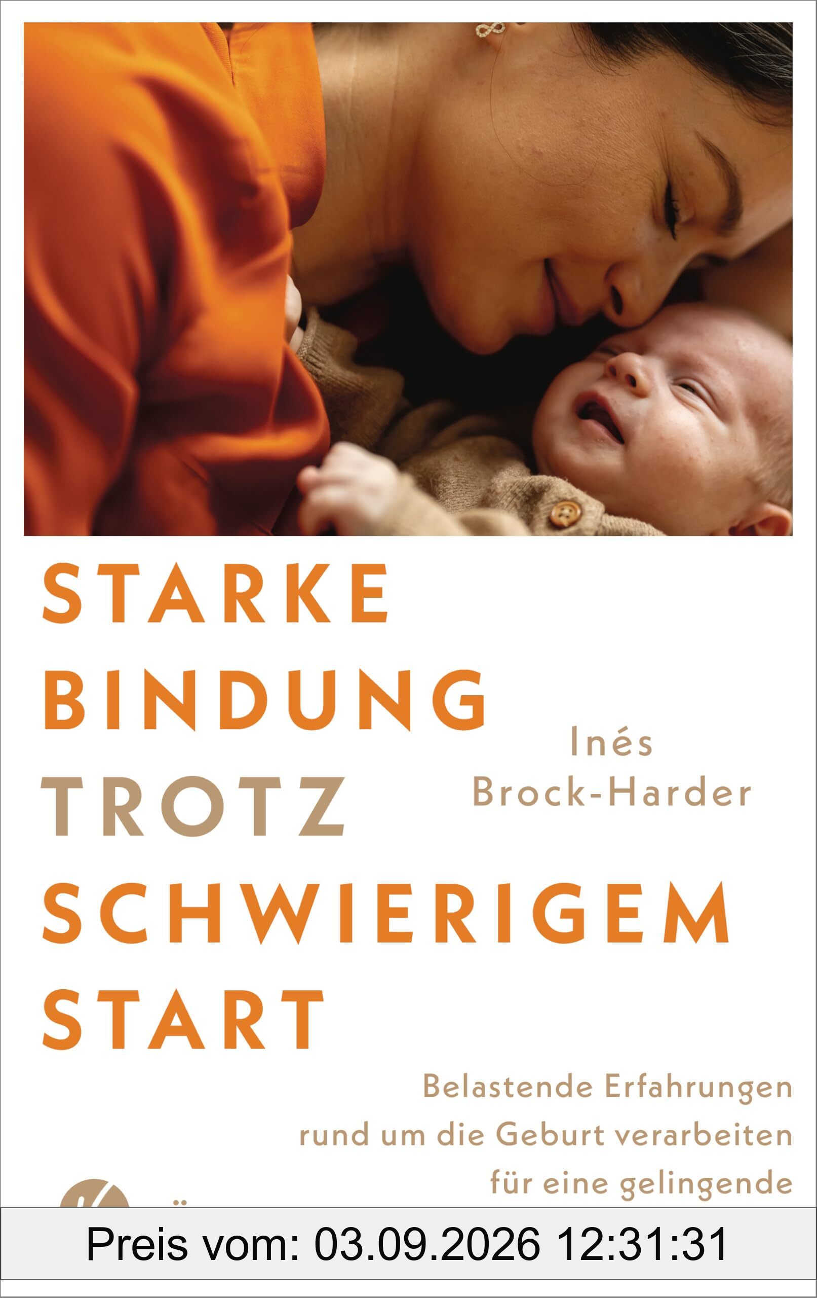 Starke Bindung trotz schwierigem Start: Belastende Erfahrungen rund um die Geburt verarbeiten und eine gelingende Eltern-Kind-Beziehung aufbauen
