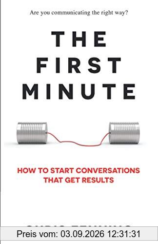 The First Minute: How to Start Conversations That Get Results