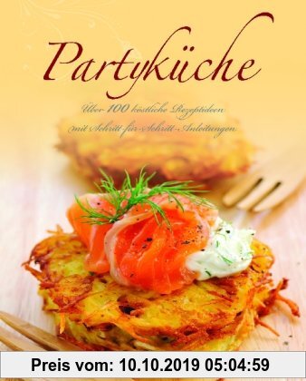 Gebr. - Partyküche: Über 100 köstliche Rezeptideen mit Schritt-für-Schritt-Anleitungen