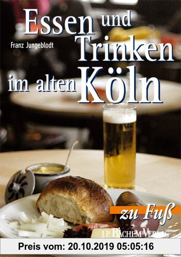 Gebr. - Essen und Trinken im alten Köln. Zu Fuß