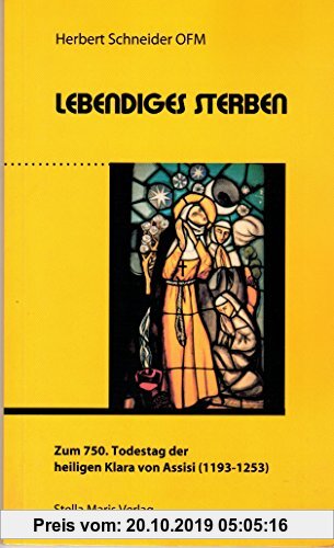 Lebendiges Sterben: Zum 750 Todestag der heiligen Klara von Assisi (1193-1253)