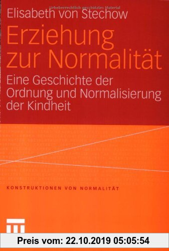 Gebr. - Erziehung zur Normalität: Eine Geschichte der Ordnung und Normalisierung der Kindheit (Konstruktionen von Normalität)
