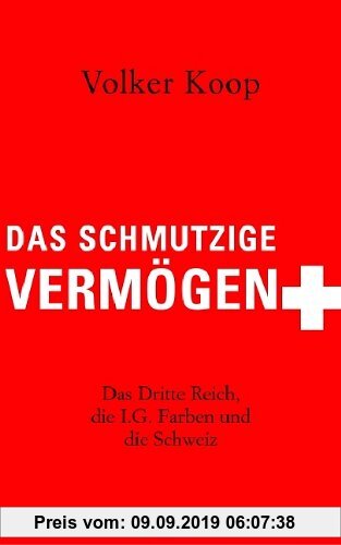 Gebr. - Das schmutzige Vermögen: Das Dritte Reich, die IG Farben und die Schweiz