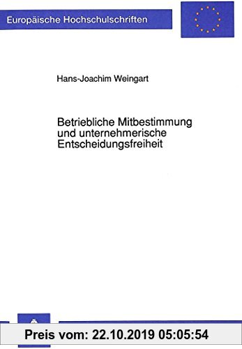 Gebr. - Betriebliche Mitbestimmung und unternehmerische Entscheidungsfreiheit: Eine Untersuchung zu der Interessenkollision zwischen ... (Europäische