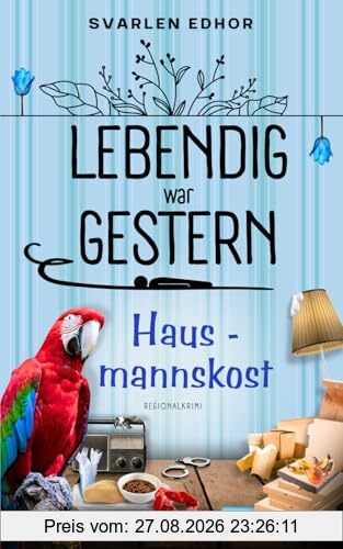 LEBENDIG WAR GESTERN - Regionalkrimi - Band 4: Hausmannskost
