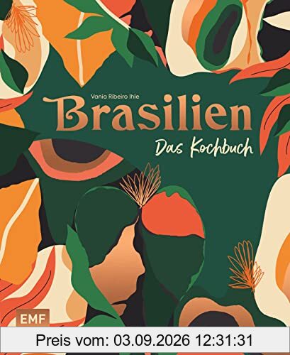 Brasilien – Das Kochbuch: Ceviche, Fejoada & Picanha: Über 80 authentische Rezepte vom Amazonas bis nach Rio de Janeiro zum Nachkochen für zu Hause – ... und stimmungsvollen Impressionen