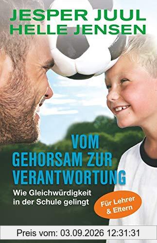 Vom Gehorsam zur Verantwortung: Wie Gleichwürdigkeit in der Schule gelingt. Für Lehrer und Eltern