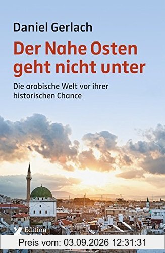 Der Nahe Osten geht nicht unter: Die arabische Welt vor ihrer historischen Chance