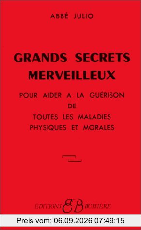 Grands secrets merveilleux : pour aider à la guérison de toutes les maladies physiques et morales