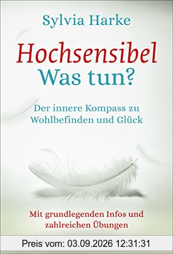 Hochsensibel - Was tun?: Der innere Kompass zu Wohlbefinden und Glück - Mit grundlegenden Infos und zahlreichen Übungen