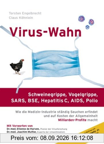 Virus-Wahn: Schweinegrippe, Vogelgrippe (H5N1), SARS, BSE, Hepatitis C, AIDS, Polio. Wie die Medizin-Industrie ständig Seuchen erfindet und auf Kosten der Allgemeinheit Milliarden-Profite macht