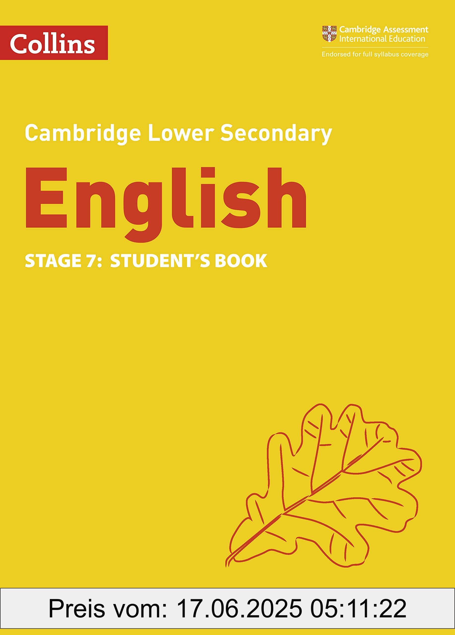 Brand : Collins, Binding : paperback, Edition : Second edition, Label : Lower Secondary English Student's Book : Stage 7 (Collins Cambridge Lower Secondary English), PackageQuantity : 1, medium : paperback, numberOfPages : 228, publicationDate : 2021-01-14, releaseDate : 2021-01-14, languages : english, ISBN : 0008340838