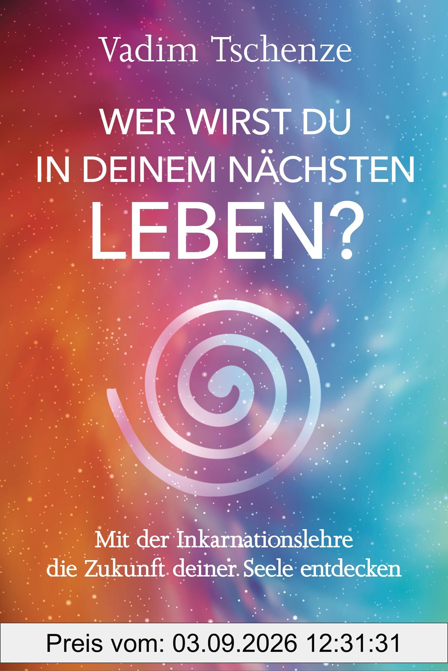 Wer wirst du in deinem nächsten Leben? -: Mit der Inkarnationslehre die Zukunft deiner Seele entdecken - Umfassendes Expertenwissen gepaart mit persönlichen Erfahrungen