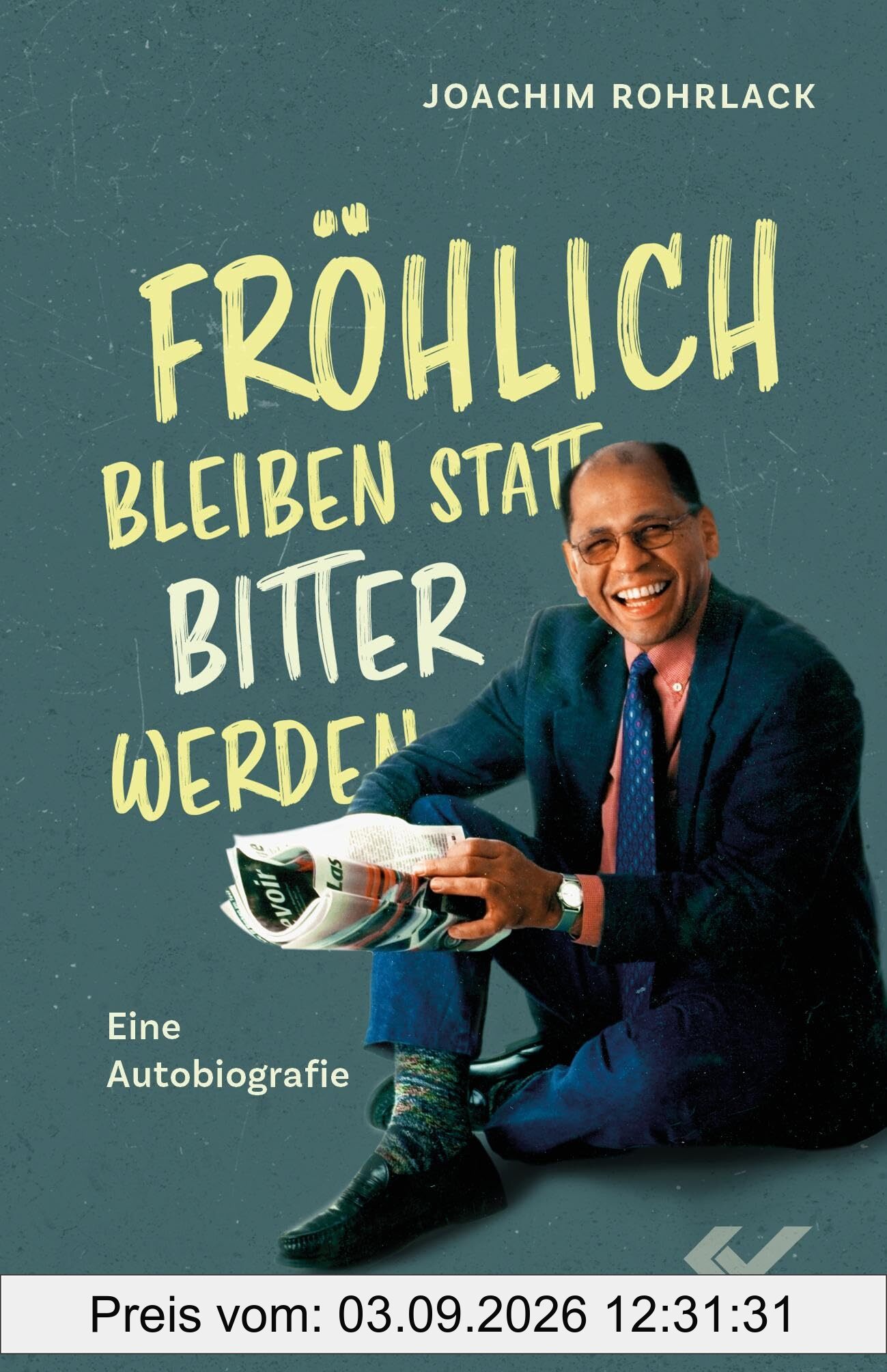 Fröhlich bleiben statt bitter werden: Eine Autobiografie