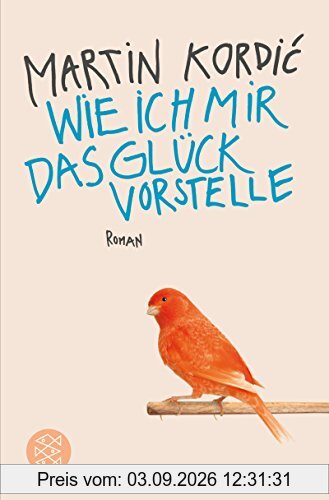 Wie ich mir das Glück vorstelle: Roman