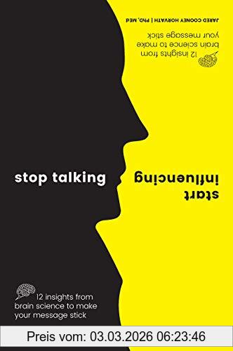 Horvath PhD MEd, Jared Cooney Horvath, J, Stop Talking, Start Influencing, 12 Insights From Brain Science To Make Your Message Stick