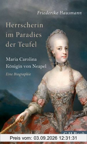 Herrscherin im Paradies der Teufel: Maria Carolina, Königin von Neapel