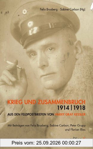 Krieg und Zusammenbruch 1914/18: Aus den Feldpostbriefen von Harry Graf Kessler