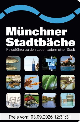 Münchner Stadtbäche: Reiseführer zu den Lebensadern einer Stadt
