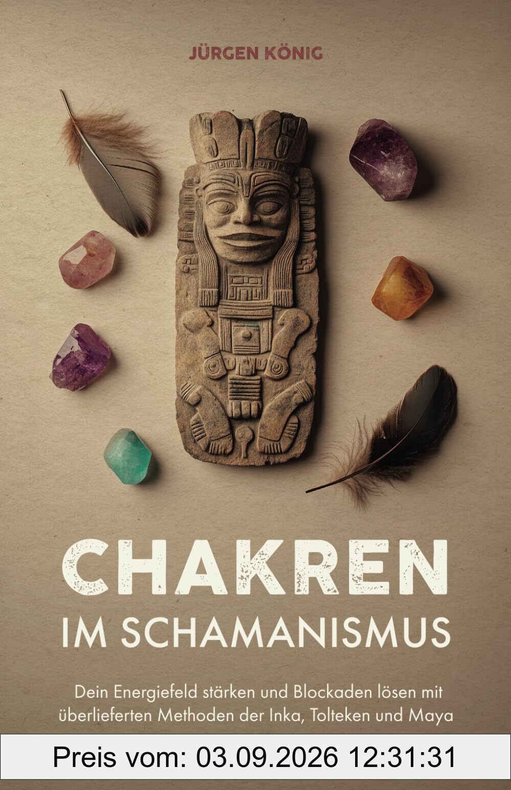 Chakren im Schamanismus: Dein Energiefeld stärken und Blockaden lösen mit überlieferten Methoden der Inka, Tolteken und Maya