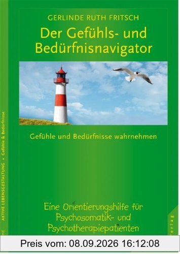 Der Gefühls- und Bedürfnisnavigator: Gefühle & Bedürfnisse wahrnehmen. Eine Orientierungshilfe f. Psychosomatik- & Psychotherapiepatienten