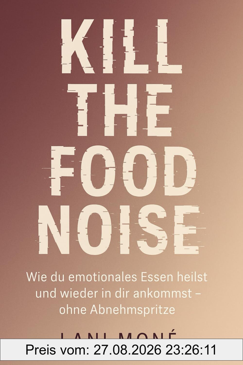 Kill the Food Noise: Wie du emotionales Essen heilst und wieder in dir ankommst – ohne Abnehmspritze