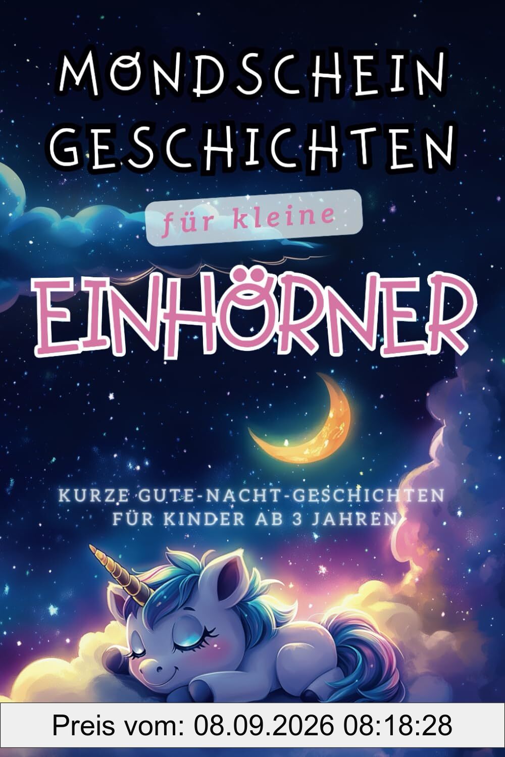 Mondschein-Geschichten für kleine Einhörner - Liebevolle Gute-Nacht-Geschichten ab 3 Jahre: Magische 3-5-Minuten Vorlesegeschichten für kleine Mädchen, die Einhörner lieben inkl. Malvorlagen