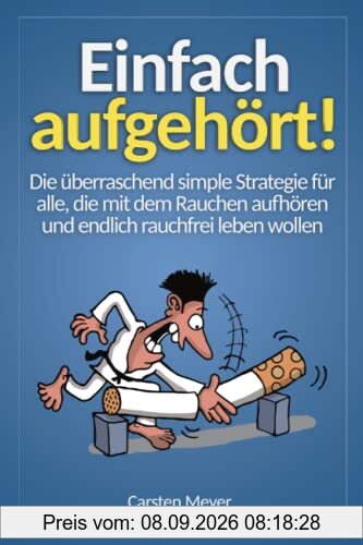 Einfach aufgehört!: Die überraschend simple Strategie für alle, die mit dem Rauchen aufhören und endlich rauchfrei leben wollen