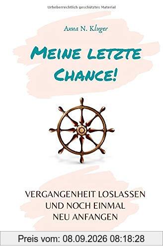 Meine letzte Chance!: Vergangenheit loslassen und neu anfangen