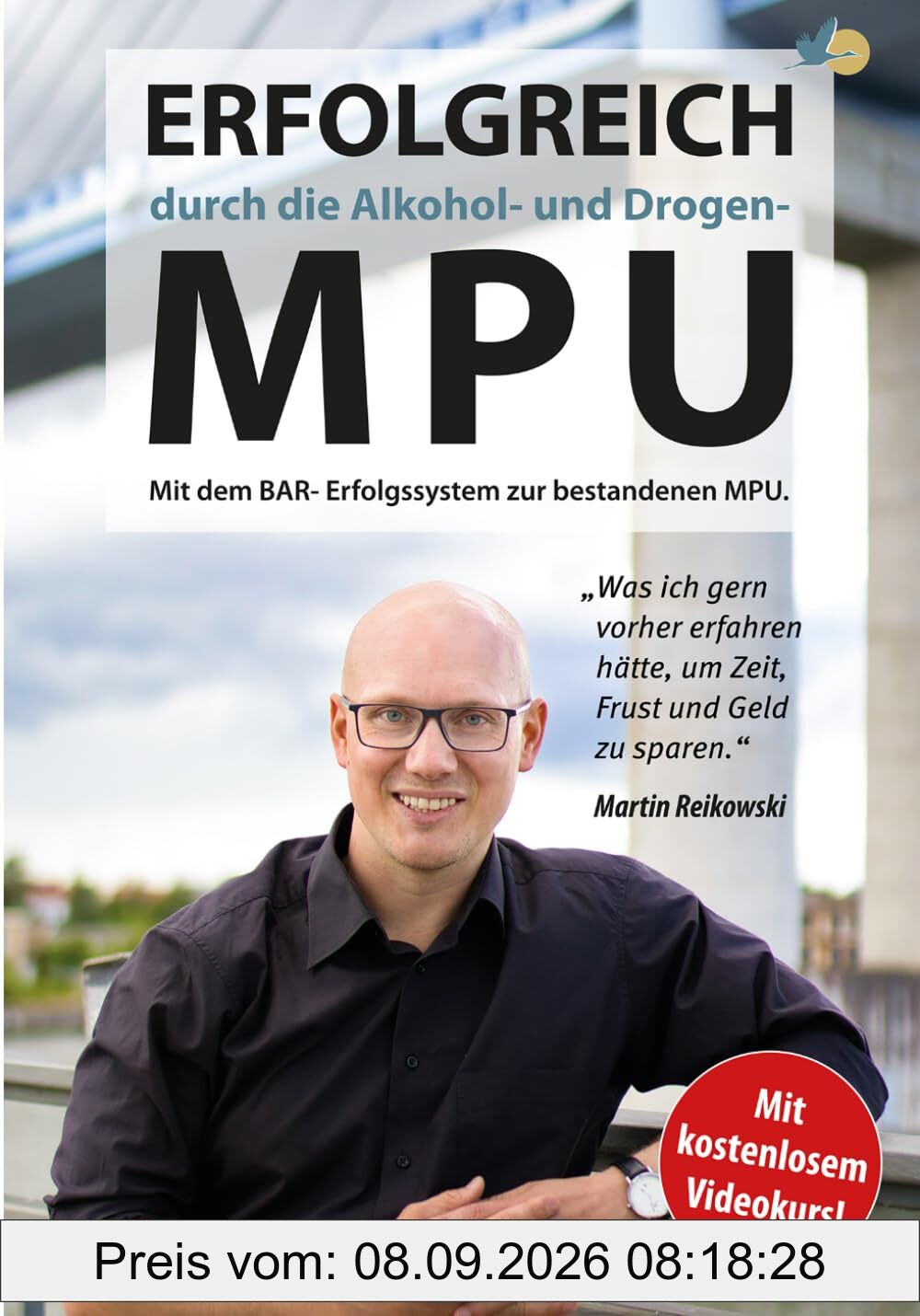 Erfolgreich durch die Alkohol- und Drogen-MPU: „Was ich gern vorher erfahren hätte, um Frust, Zeit und Geld zu sparen.“ Mit dem BAR-Erfolgssystem zur bestandenen MPU