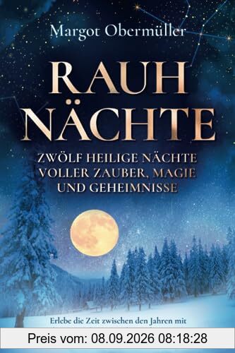 Rauhnächte - Zwölf heilige Nächte voller Zauber, Magie und Geheimnisse: Erlebe die Zeit zwischen den Jahren mit Märchen, Bräuchen, Ritualen und Weissagungen